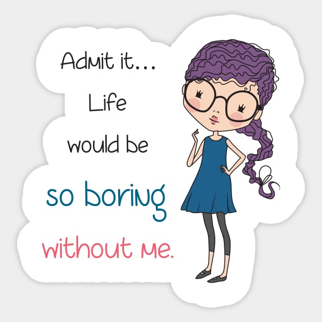 Life would be so boring without me Sticker by NatalyGo